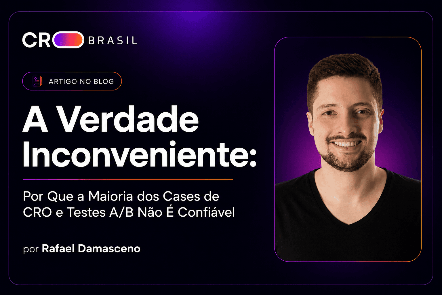 A Verdade Inconveniente: Porque a maioria dos cases de CRO e TEstes A/B não é confiável.
